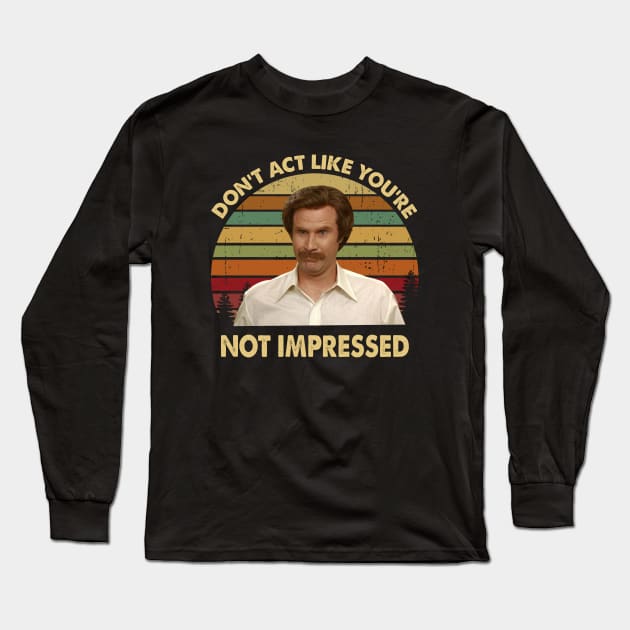 Ron Burgundy Don't Act Like You're Not Impressed Vintage Long Sleeve T-Shirt by Story At Dawn 